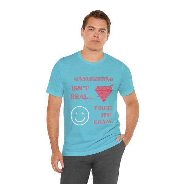 Gaslighting Isn't Real, You're Just Crazy Shirt - Image 13