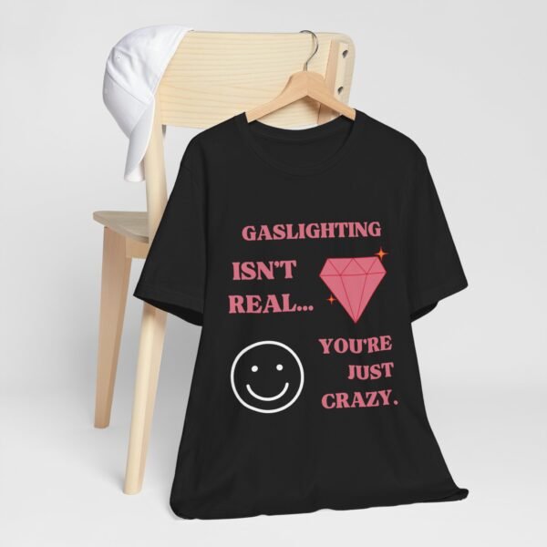 Gaslighting Isn't Real, You're Just Crazy Shirt - Image 19