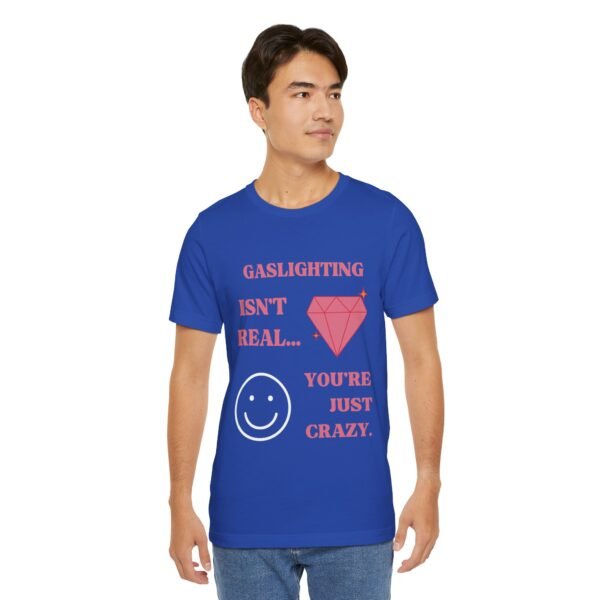 Gaslighting Isn't Real, You're Just Crazy Shirt - Image 6