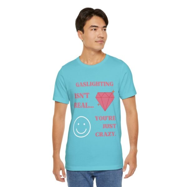 Gaslighting Isn't Real, You're Just Crazy Shirt - Image 11