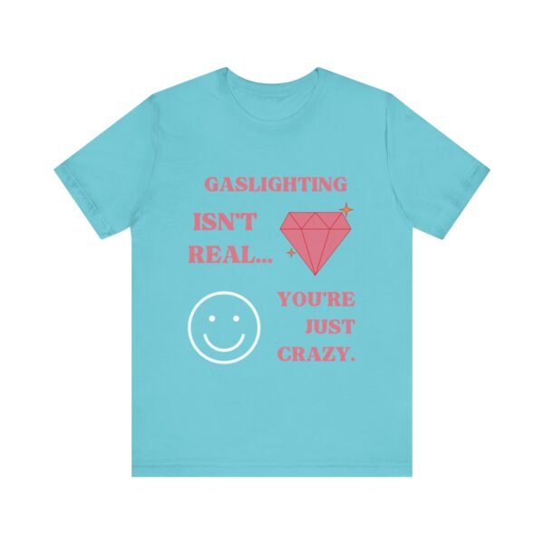 Gaslighting Isn't Real, You're Just Crazy Shirt - Image 9