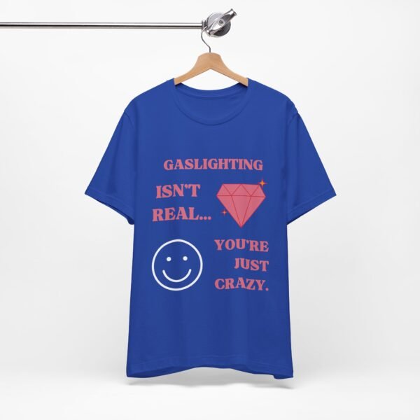 Gaslighting Isn't Real, You're Just Crazy Shirt - Image 5