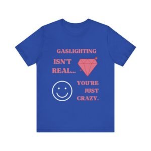 Gaslighting Isn't Real, You're Just Crazy Shirt