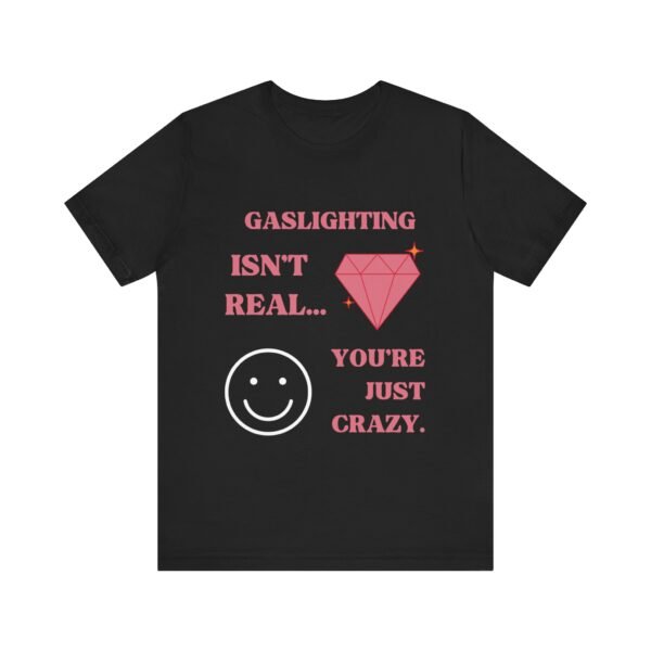 Gaslighting Isn't Real, You're Just Crazy Shirt - Image 14